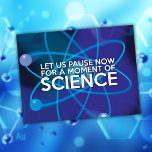 LET US PAUSE NOW FOR A MOMENT OF SCIENCE POSTCARD<br><div class="desc">Cool,  trendy and fun science-inspired gift for all scientists,  science teachers,  science students,  and,  in short,  any science geek in your life (and that includes you)! Designed by Thisisnotme©</div>
