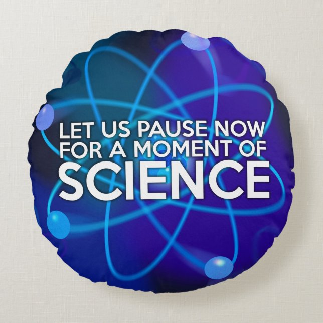 LET US PAUSE NOW FOR A MOMENT OF SCIENCE ROUND PILLOW (Front)
