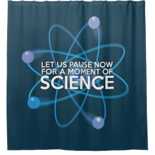 LET US PAUSE NOW FOR A MOMENT OF SCIENCE SHOWER CURTAIN