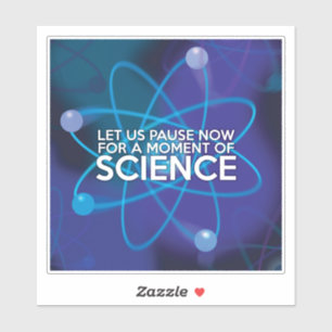 LET US PAUSE NOW FOR A MOMENT OF SCIENCE STICKER