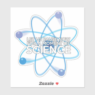 LET US PAUSE NOW FOR A MOMENT OF SCIENCE STICKER