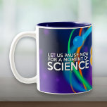 LET US PAUSE NOW FOR A MOMENT OF SCIENCE Two-Tone COFFEE MUG<br><div class="desc">Cool,  trendy science-inspired mug designed as a gift for all scientists,  science teachers,  science students,  and,  in short,  any science geek in your life (and that includes you)! Designed by Thisisnotme©</div>