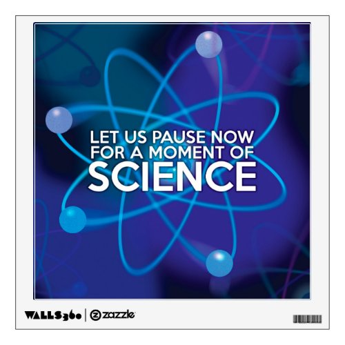 LET US PAUSE NOW FOR A MOMENT OF SCIENCE WALL STICKER