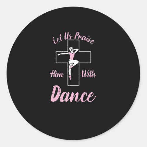 Let Us Praise Him With Dance Ballet Cross Bible Classic Round Sticker