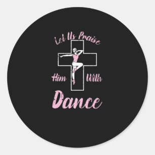 Let Us Praise Him With Dance Ballet Cross Bible Classic Round Sticker
