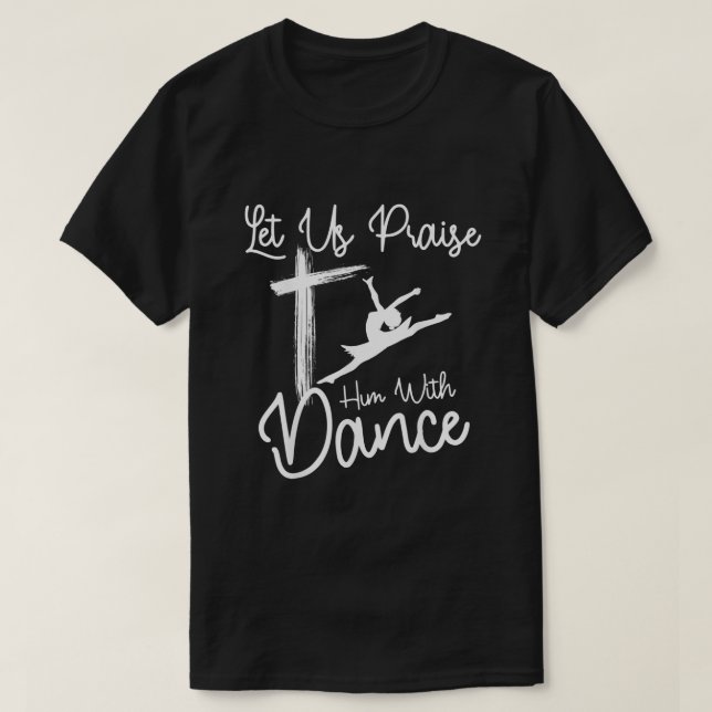 Let Us Praise Him With Dance  Cute Christian Dance T-Shirt (Design Front)