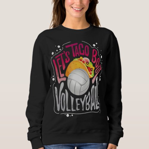 Let Us Taco Bout Volleyball Sweatshirt