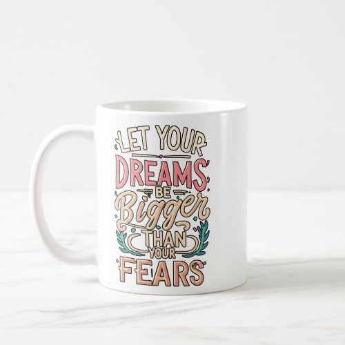Let your dreams be bigger than your fears  coffee mug