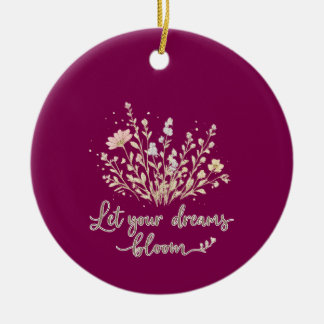 Let Your Dreams Bloom – Elegant Floral Inspiration Ceramic Ornament