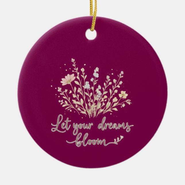 Let Your Dreams Bloom – Elegant Floral Inspiration Ceramic Ornament (Front)