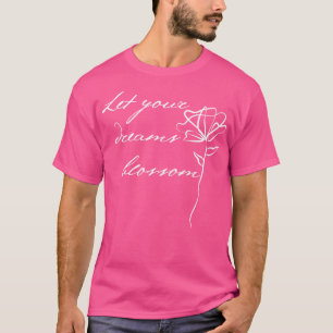 Let Your Dreams Blossom Beautiful Inspirational Qu T-Shirt