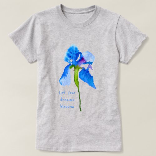 Let your dreams blossom Blue Iris floral art T_Shirt