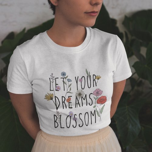 Let Your Dreams Blossom Wildflower T_Shirt