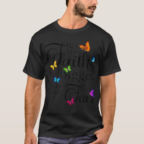 Let Your Faith Be Bigger Than Fear  Butterfly Art  T_Shirt