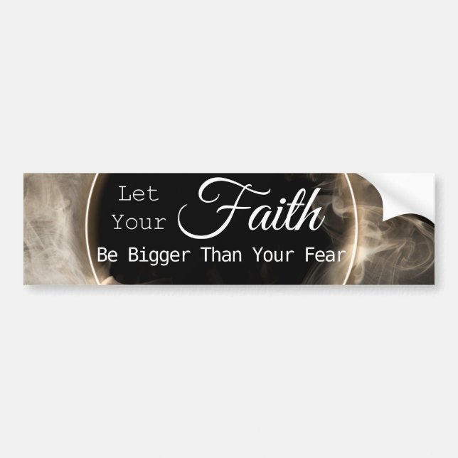 Let Your Faith Be Bigger Than Your Fear Bumper Sticker (Front)