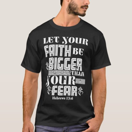 Let Your Faith Be Bigger Than Your Fear Christian T_Shirt