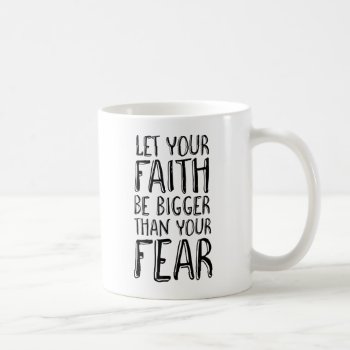 Let Your Faith Be Bigger Than Your Fear Coffee Mug by FunkyTeez at Zazzle