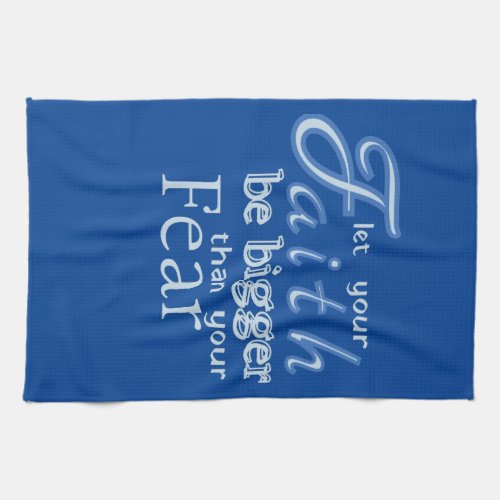 LET YOUR FAITH BE BIGGER THAN YOUR FEAR  KITCHEN TOWEL