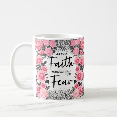 Let Your Faith Be Bigger than Your Fear Pink Roses Coffee Mug