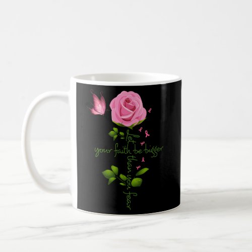 Let Your Faith Be Bigger Than Your Fear Rose Coffee Mug