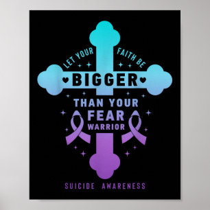 Let Your Faith Be Bigger Than Your Fear Suicide Pr Poster