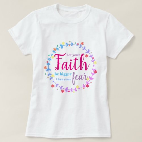 Let your faith be bigger than your fear T_Shirt