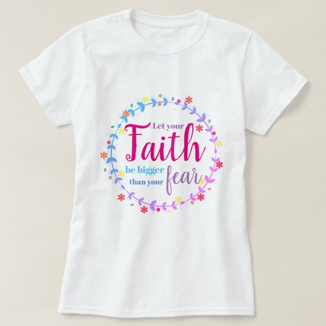 Let your faith be bigger than your fear T-Shirt (Design Front)