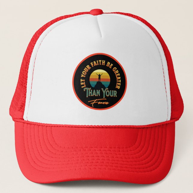 Let Your Faith Be Greater Than Your Fears Trucker Hat (Front)