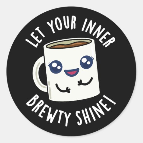 Let Your Inner Brewty Shine Coffee Pun Dark BG Classic Round Sticker