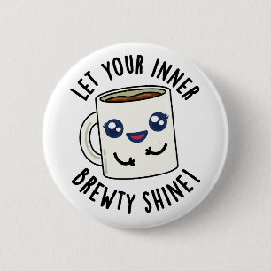 Let Your Inner Brewty Shine Funny Coffee Pun  Button