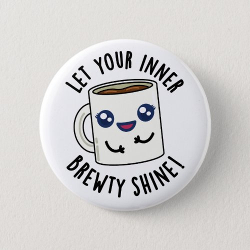 Let Your Inner Brewty Shine Funny Coffee Pun  Button