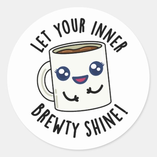 Let Your Inner Brewty Shine Funny Coffee Pun  Classic Round Sticker