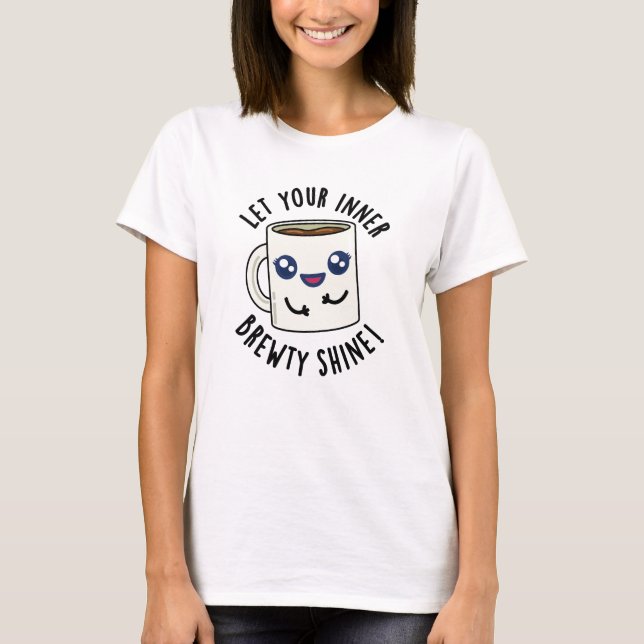 Let Your Inner Brewty Shine Funny Coffee Pun  T-Shirt (Front)