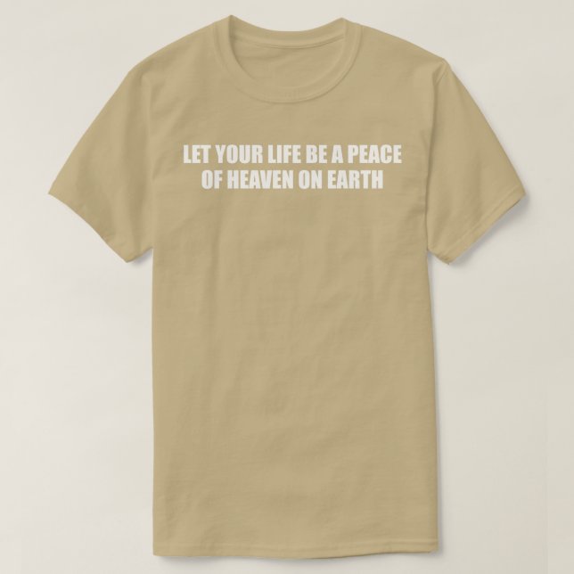 Let Your Life Be A Peace Of Heaven T-Shirt (Design Front)