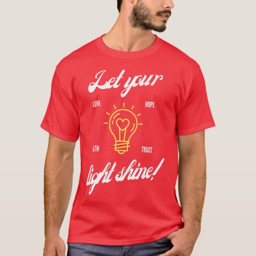 LET YOUR LIGHT SHINE LOVE FAITH HOPE TRUST T_Shirt