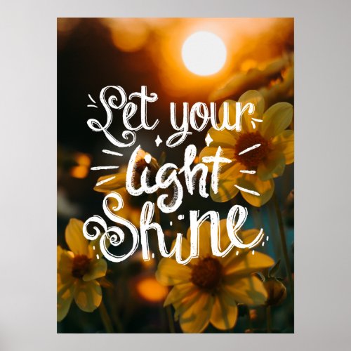Let Your Light Shine Quote _ Sunlit Flowers Poster
