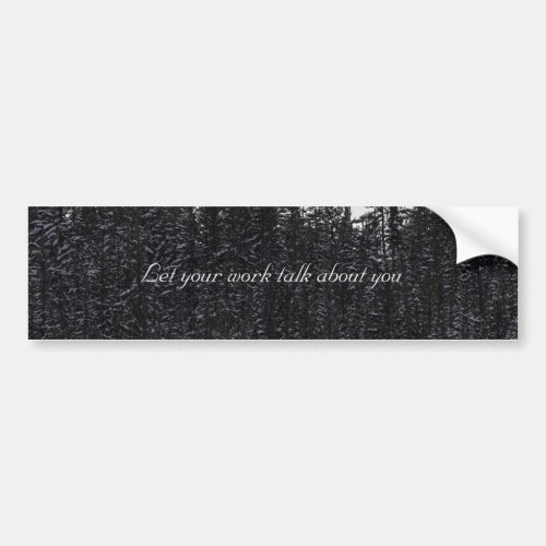 Let your work talk for you  bumper sticker