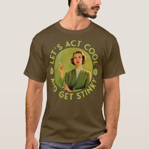 Lets Act Cool and Get Stinky Retro Cigarette Smoki T_Shirt