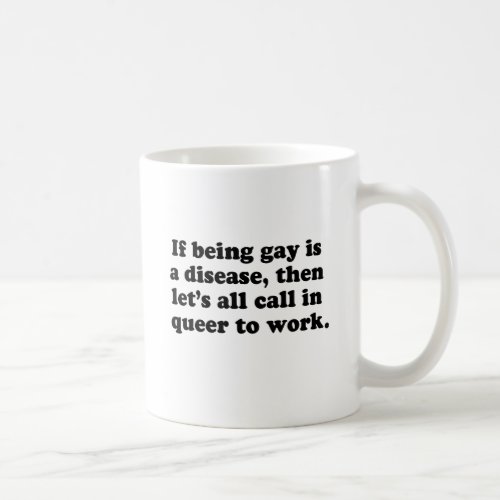 Lets all call in Queer to work Coffee Mug