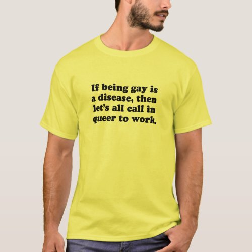 Lets all call in Queer to work T_Shirt