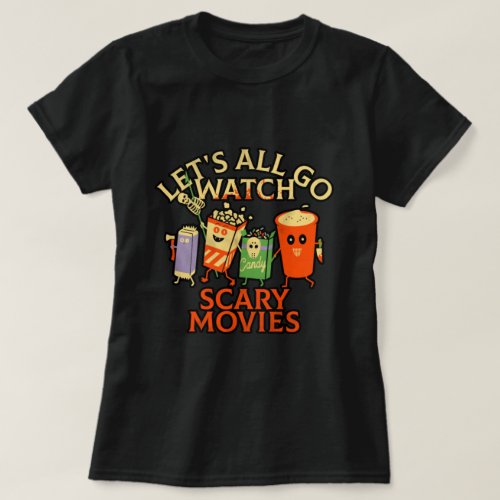 LETS ALL GO WATCH SCARY MOVIES T_Shirt