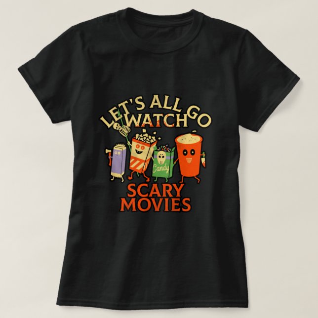 LET'S ALL GO WATCH SCARY MOVIES T-Shirt (Design Front)