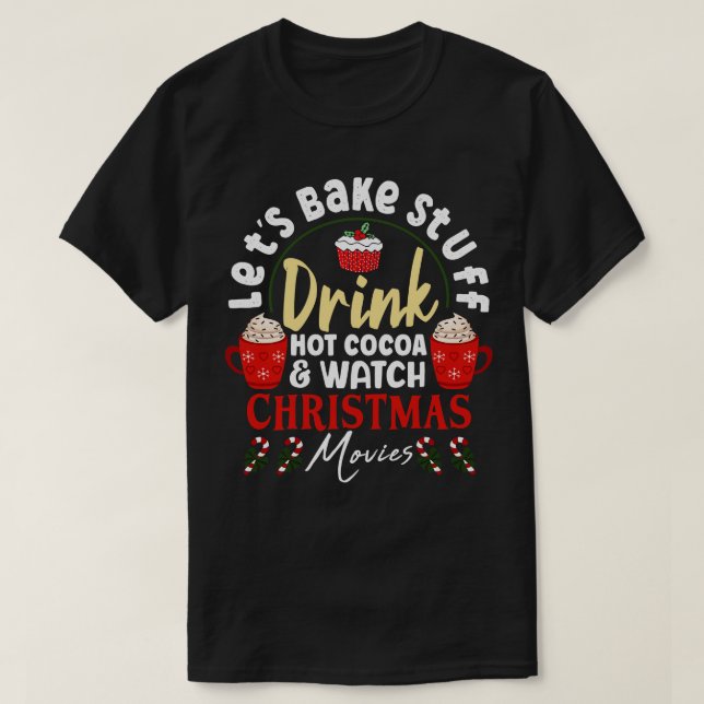 Lets Bake Stuff Drink Hot Cocoa And Watch Christma T-Shirt (Design Front)