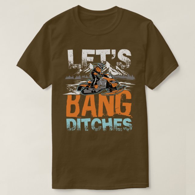 Lets Bang Ditches snow mountain driving gift T-Shirt (Design Front)
