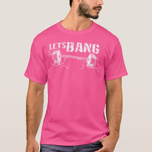 Lets Bang Funny Workout Gym Lift Barbell Cracked G T-Shirt (Front)
