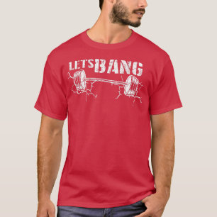 Lets Bang Funny Workout Gym lift Barbell Cracked G T-Shirt