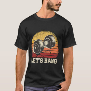Let's Bang Funny Workout Gym Motivational Weightli T-Shirt