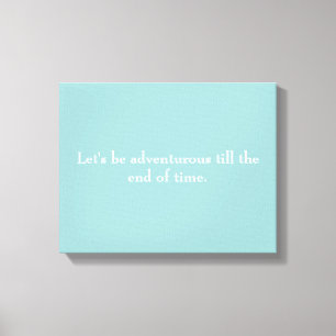 "Let's be adventurous till the end of time" canvas