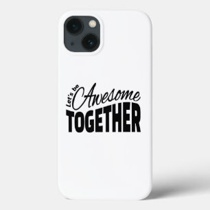 Let's Be Awesome Together iPhone 13 Case
