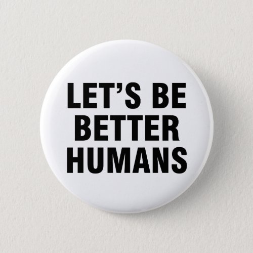 Lets be better humans button